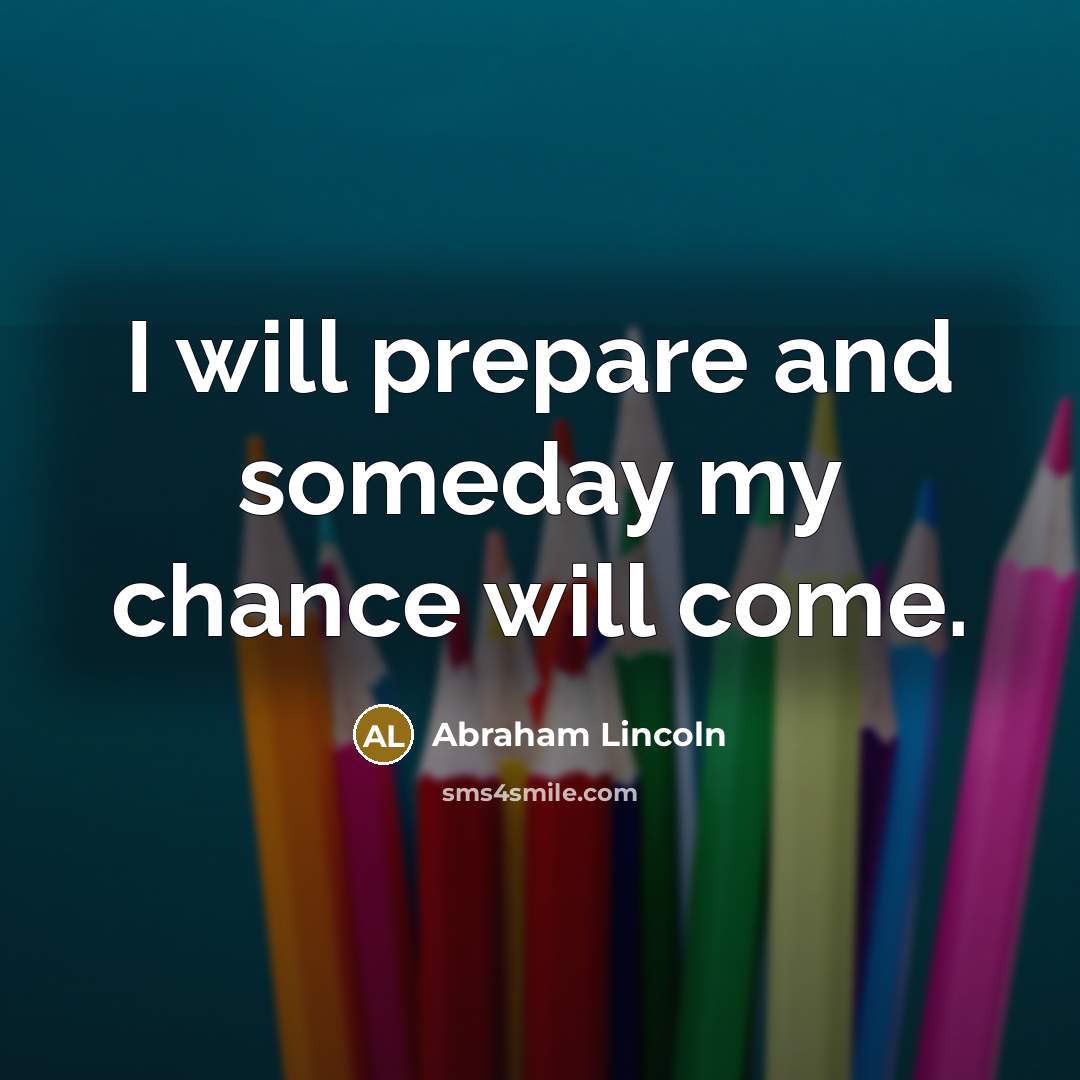 “I will prepare and someday my chance will come.…” quote by Abraham Lincoln
