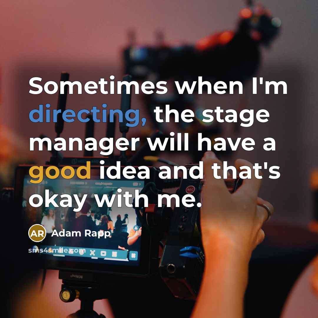 “Sometimes when I'm directing, the stage manager will have a good idea and that's okay with me.” quote by Adam Rapp
