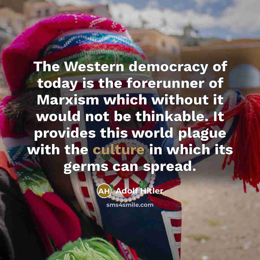 “The Western democracy of today is the forerunner of Marxism…” quote by Adolf Hitler