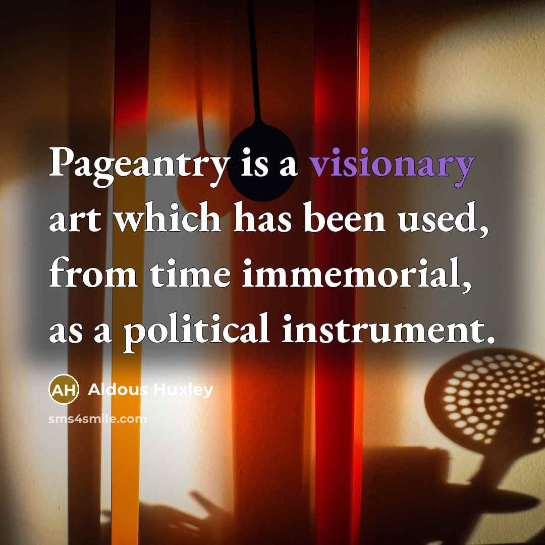 “Pageantry is a visionary art which has been used, from…” quote by Aldous Huxley