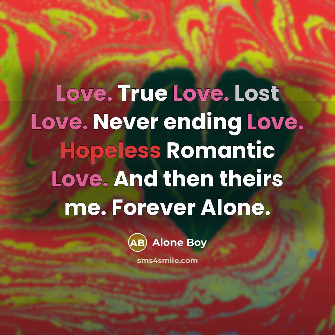 “Love. True Love. Lost Love. Never ending Love. Hopeless Romantic…” quote by Alone Boy