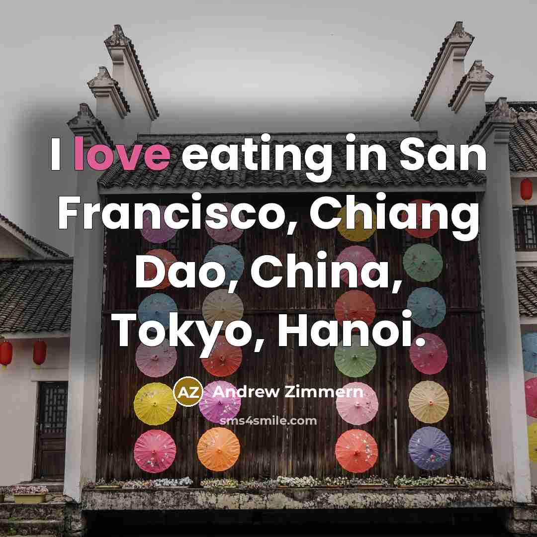 “I love eating in San Francisco, Chiang Dao, China, Tokyo,…” quote by Andrew Zimmern