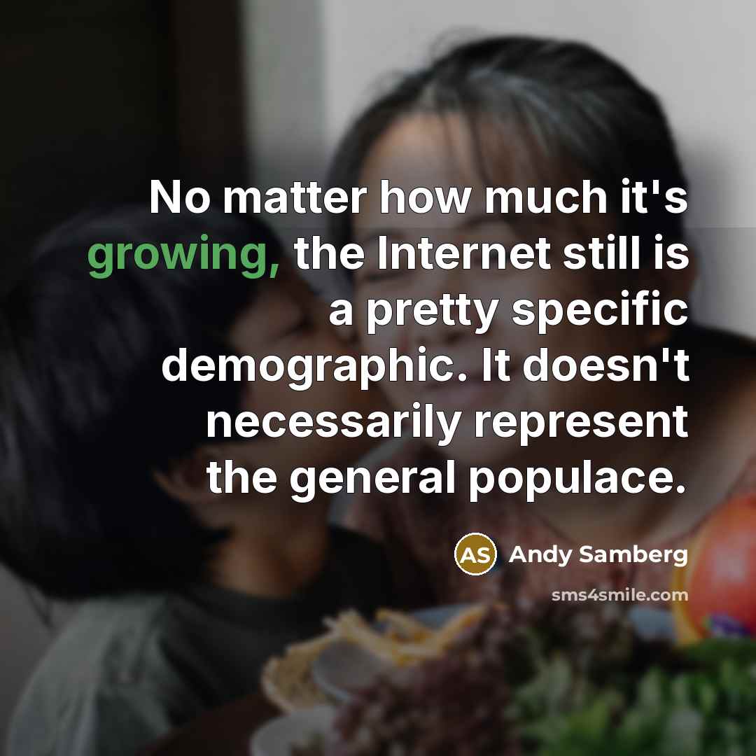 “No matter how much it's growing, the Internet still is…” quote by Andy Samberg
