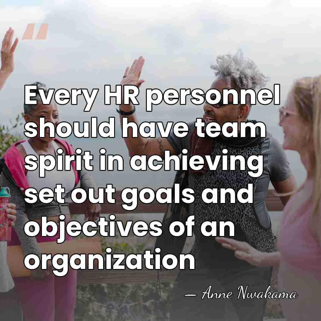 Every HR personnel should have team spirit in achieving set out goals&hellip; - Anne Nwakama