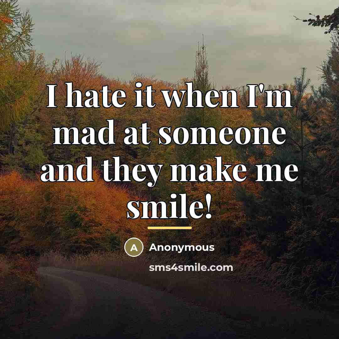 “I hate it when I'm mad at someone and they…” quote by Anonymous