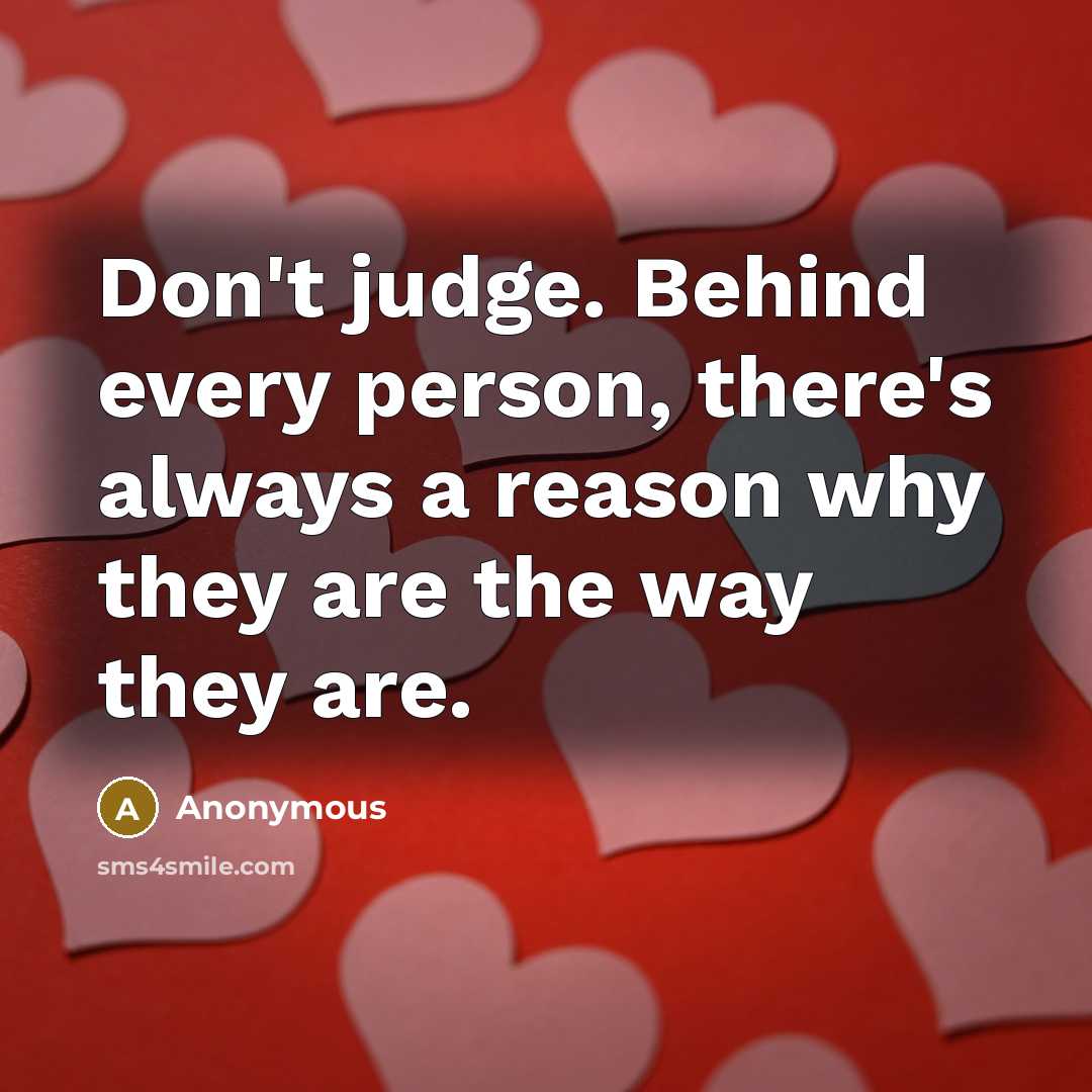 “Don't judge. Behind every person, there's always a reason why…” quote by Anonymous