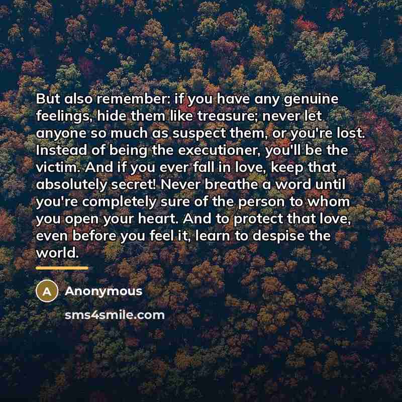 “But also remember: if you have any genuine feelings, hide…” quote by Anonymous