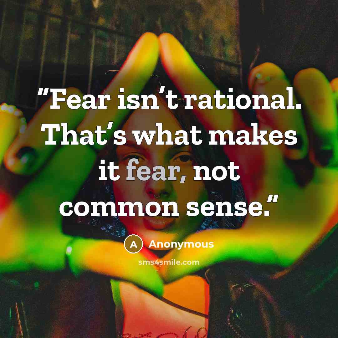 “Fear isn’t rational. That’s what makes it fear, not common sense.” quote by Anonymous