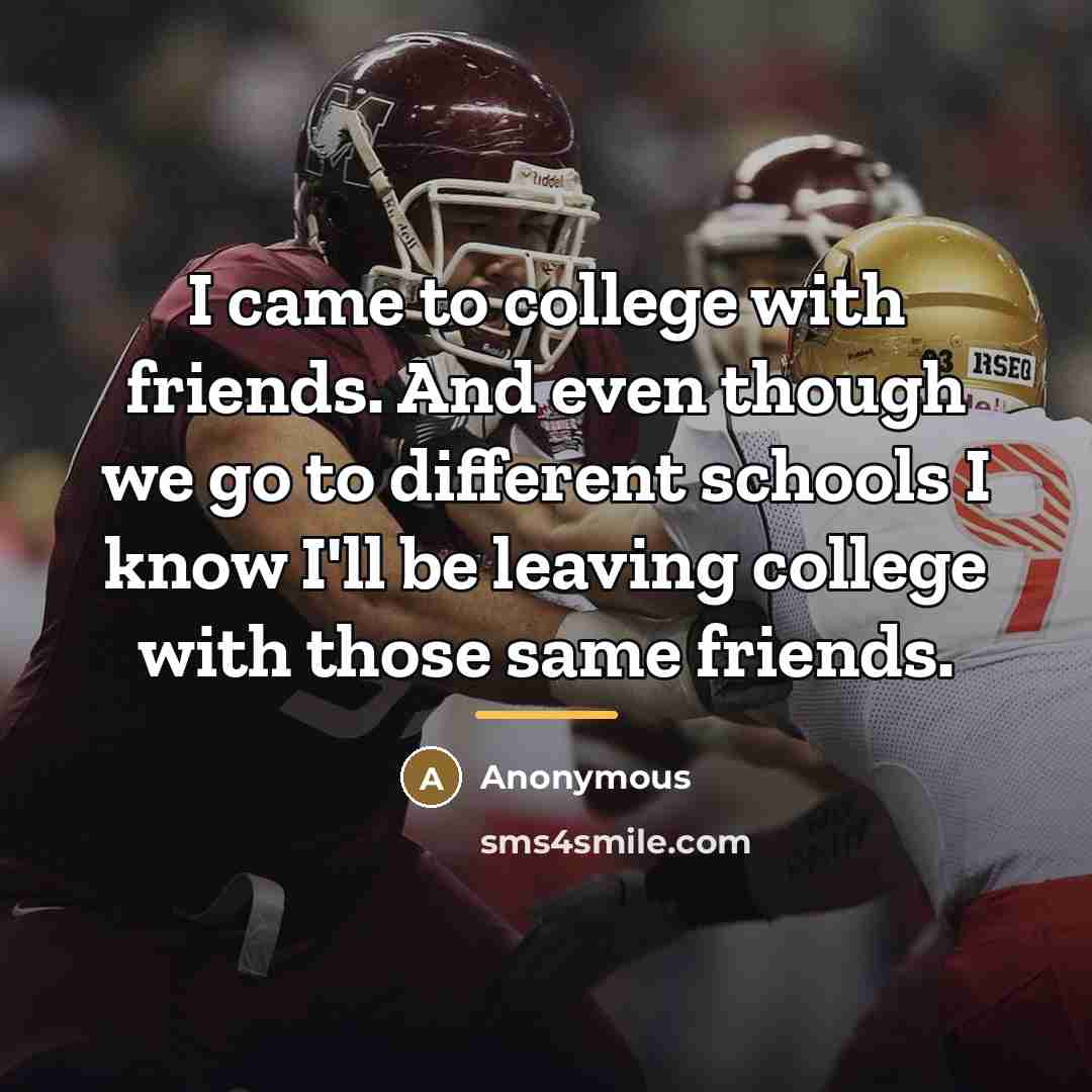 “I came to college with friends. And even though we…” quote by Anonymous