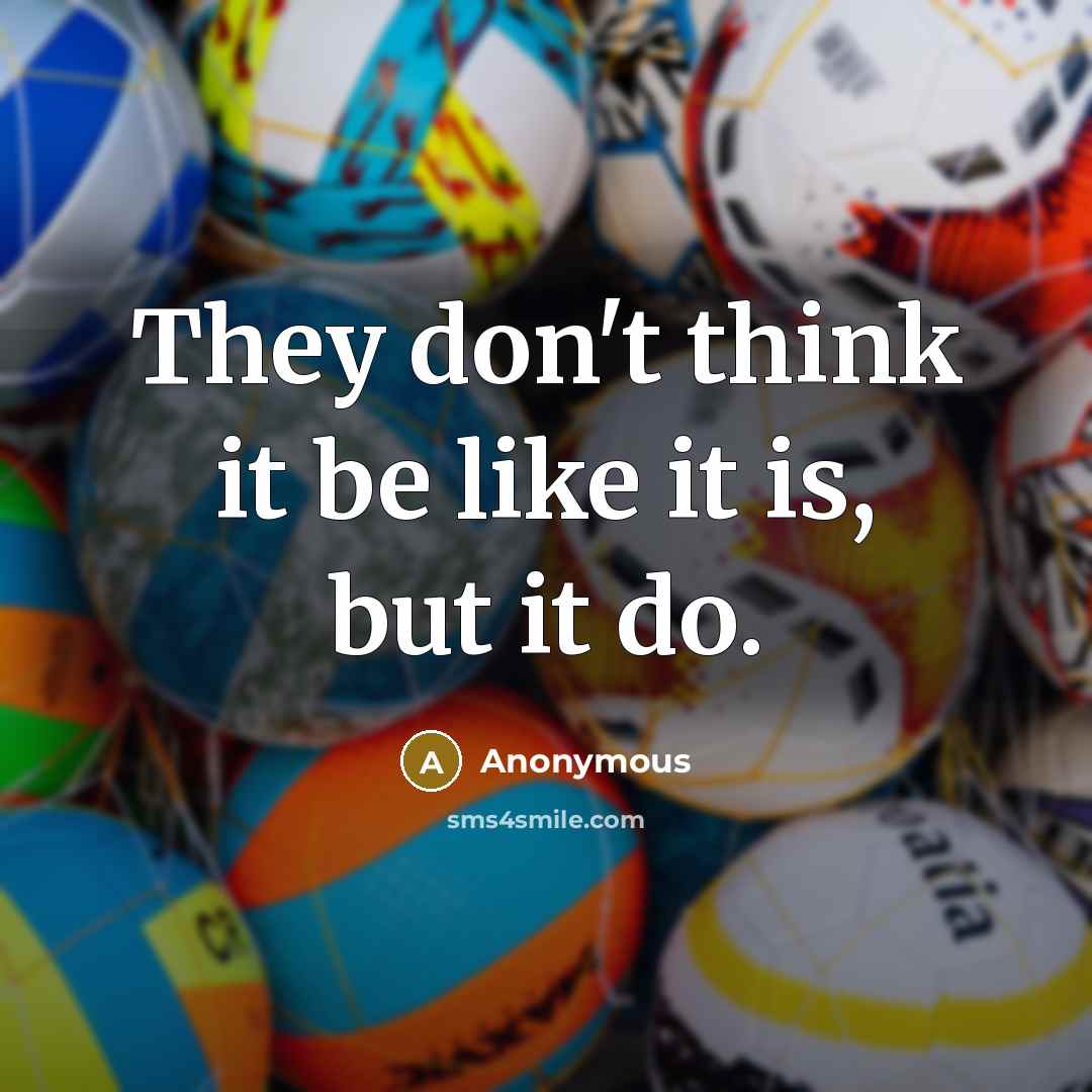 “They don't think it be like it is, but it…” quote by Anonymous