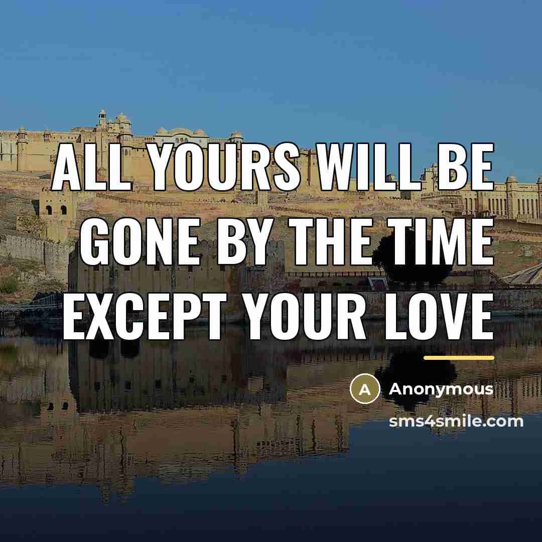 “All yours will be gone by the time except your…” quote by Anonymous