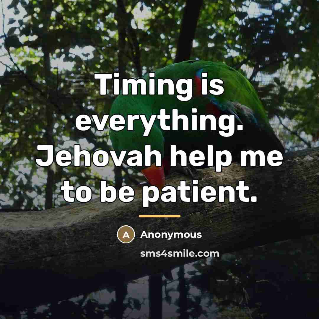 “Timing is everything. Jehovah help me to be patient.…” quote by Anonymous