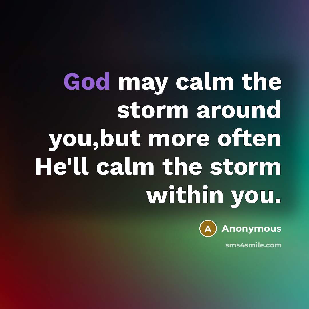 “God may calm the storm around you,but more often He'll…” quote by Anonymous