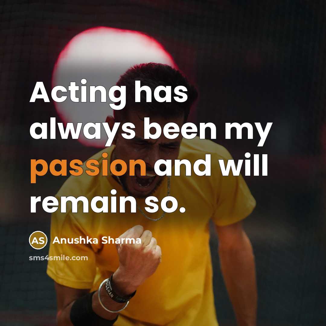 “Acting has always been my passion and will remain so.…” quote by Anushka Sharma