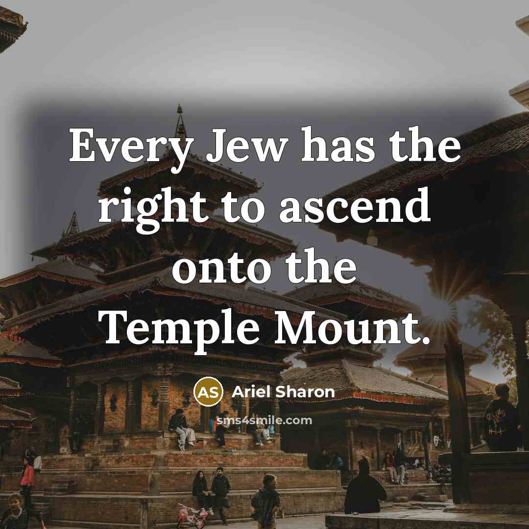 “Every Jew has the right to ascend onto the Temple…” quote by Ariel Sharon