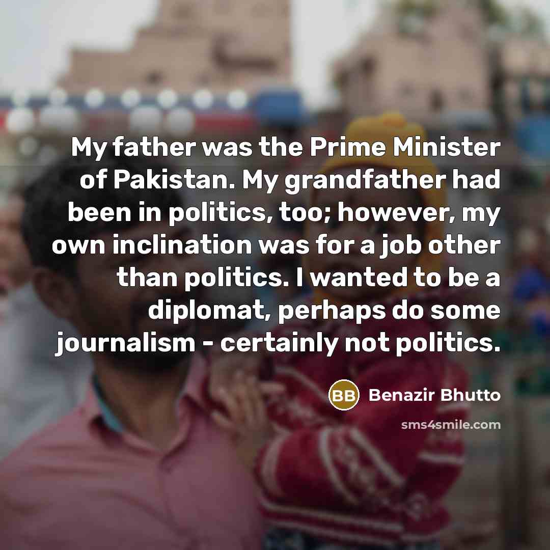“My father was the Prime Minister of Pakistan. My grandfather…” quote by Benazir Bhutto