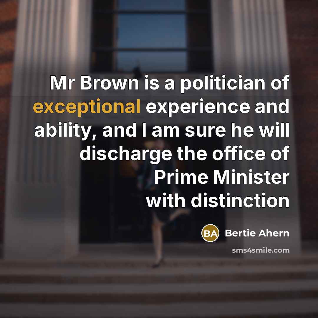 “Mr Brown is a politician of exceptional experience and ability,…” quote by Bertie Ahern