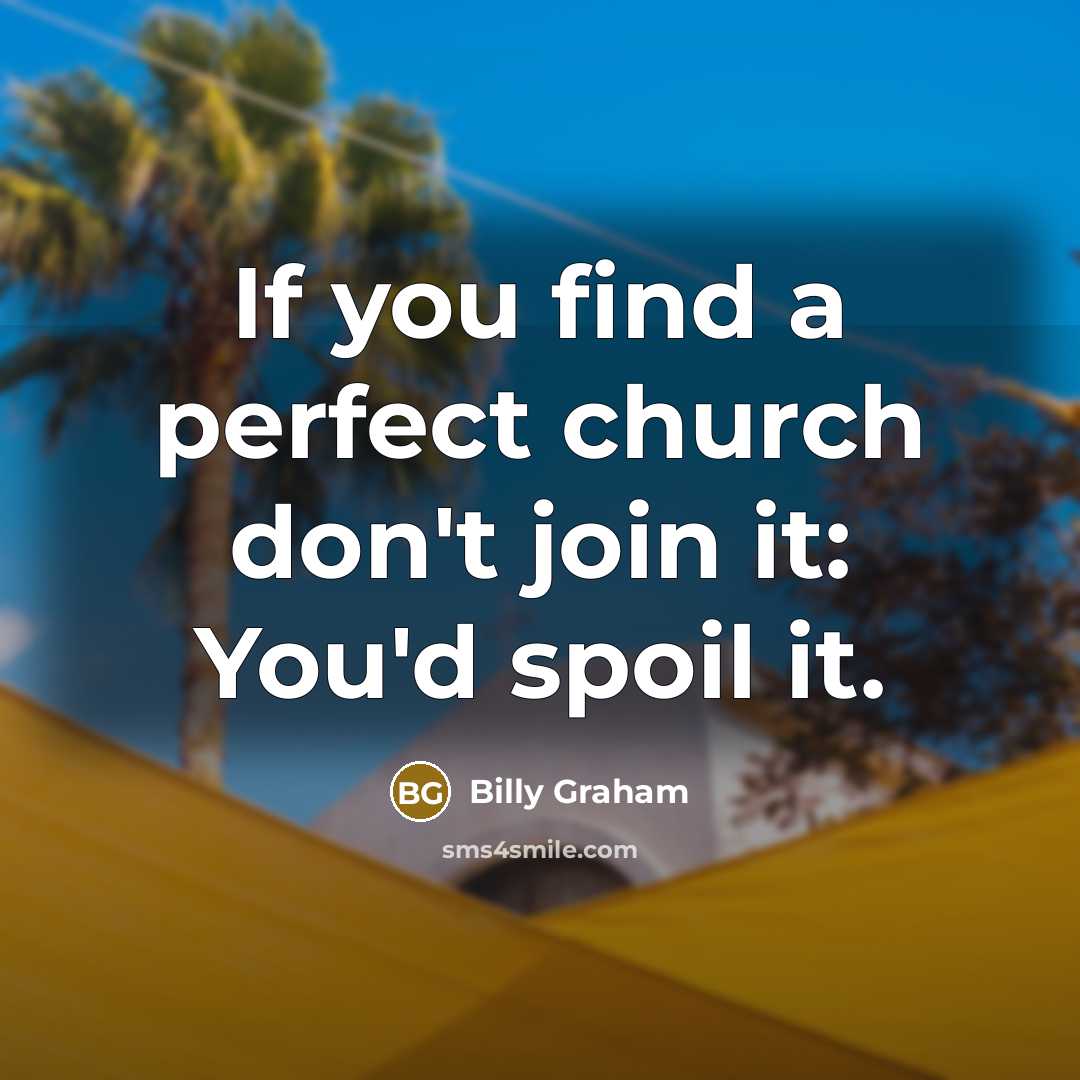 “If you find a perfect church don't join it: You'd…” quote by Billy Graham