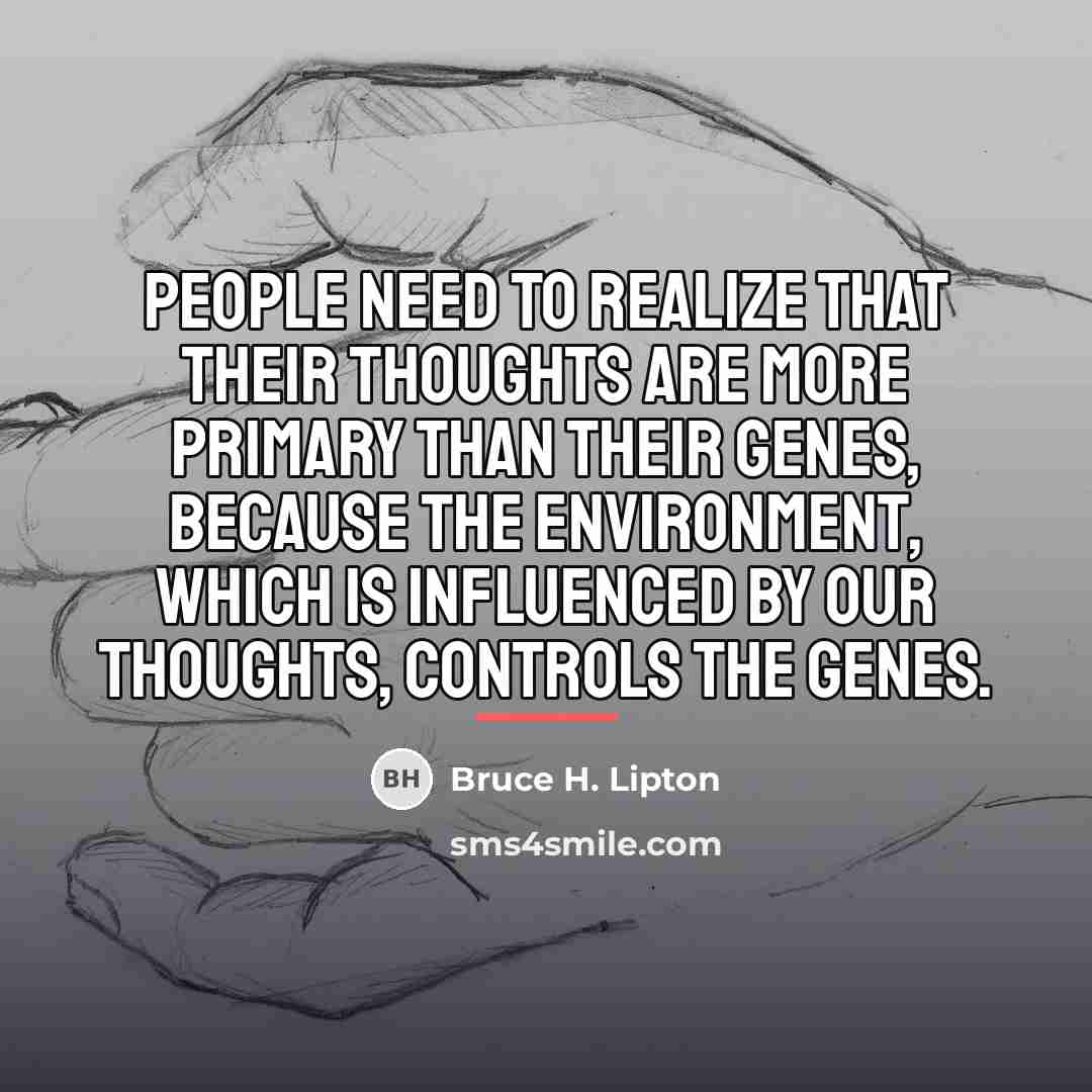 “People need to realize that their thoughts are more primary…” quote by Bruce H. Lipton