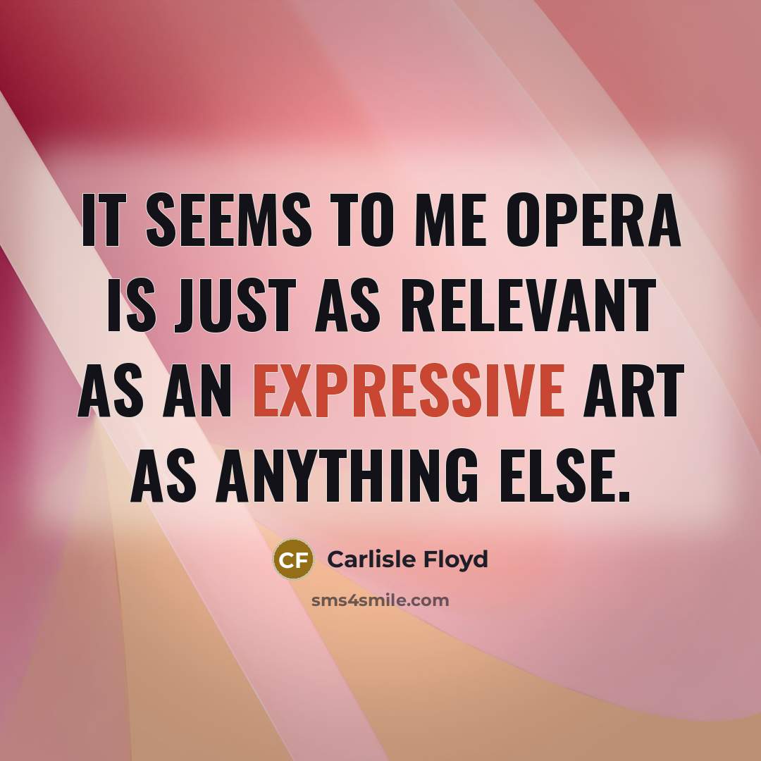 “It seems to me opera is just as relevant as…” quote by Carlisle Floyd