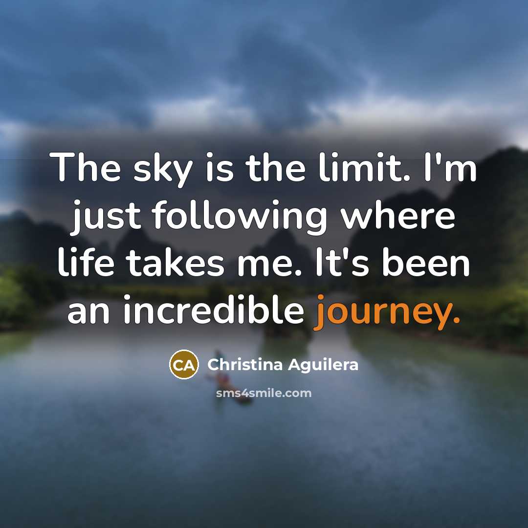 “The sky is the limit. I'm just following where life…” quote by Christina Aguilera