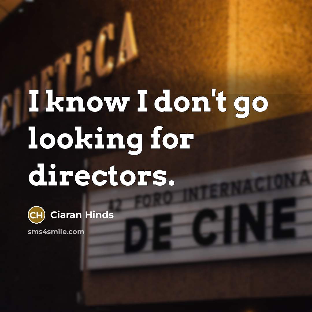 “I know I don't go looking for directors.…” quote by Ciaran Hinds