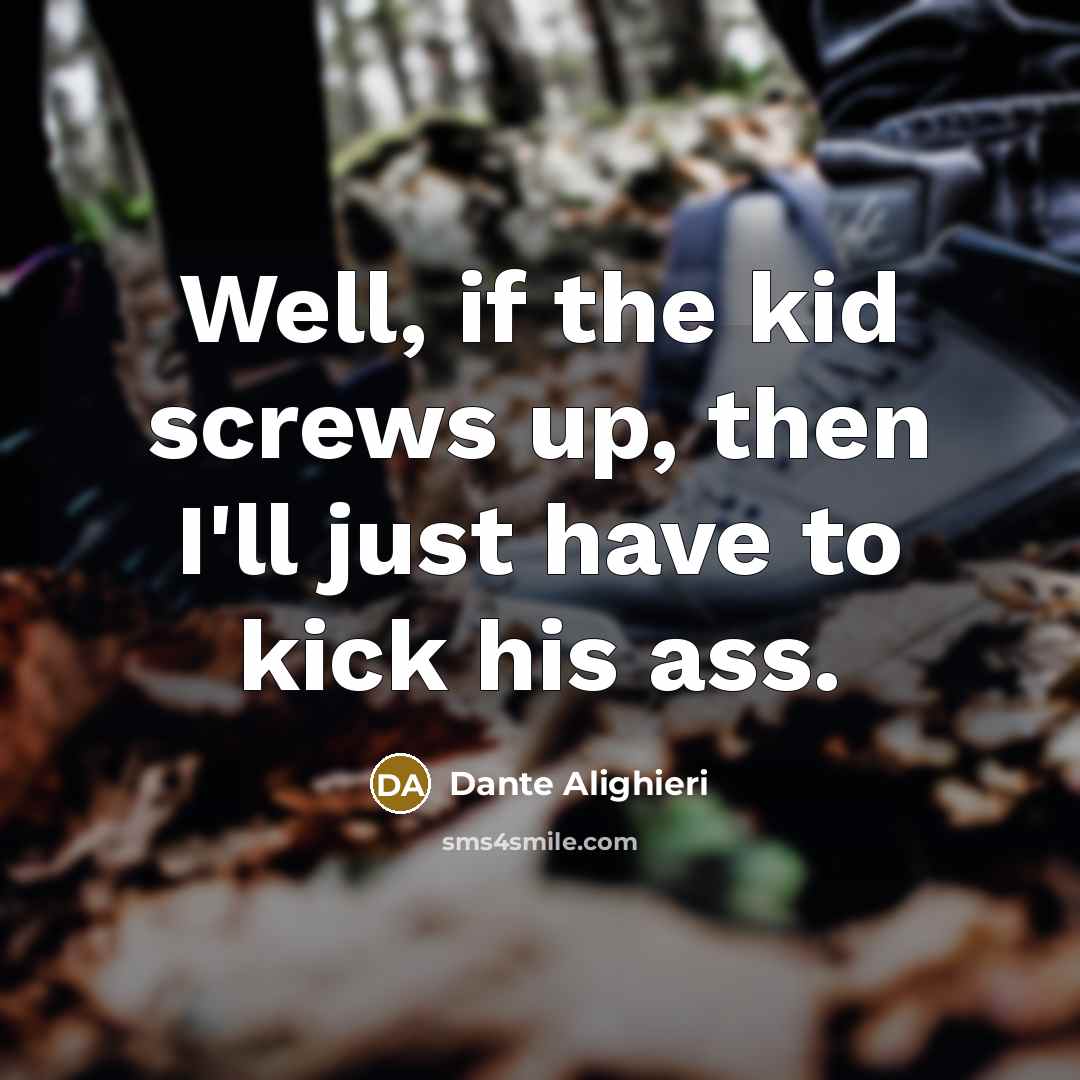 “Well, if the kid screws up, then I'll just have…” quote by Dante Alighieri