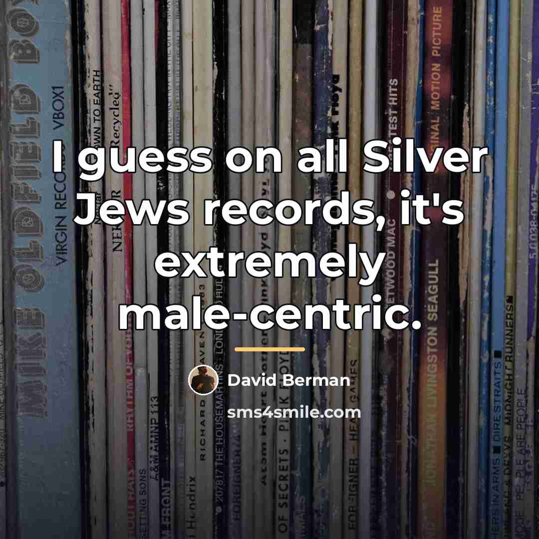 “I guess on all Silver Jews records, it's extremely male-centric.…” quote by David Berman