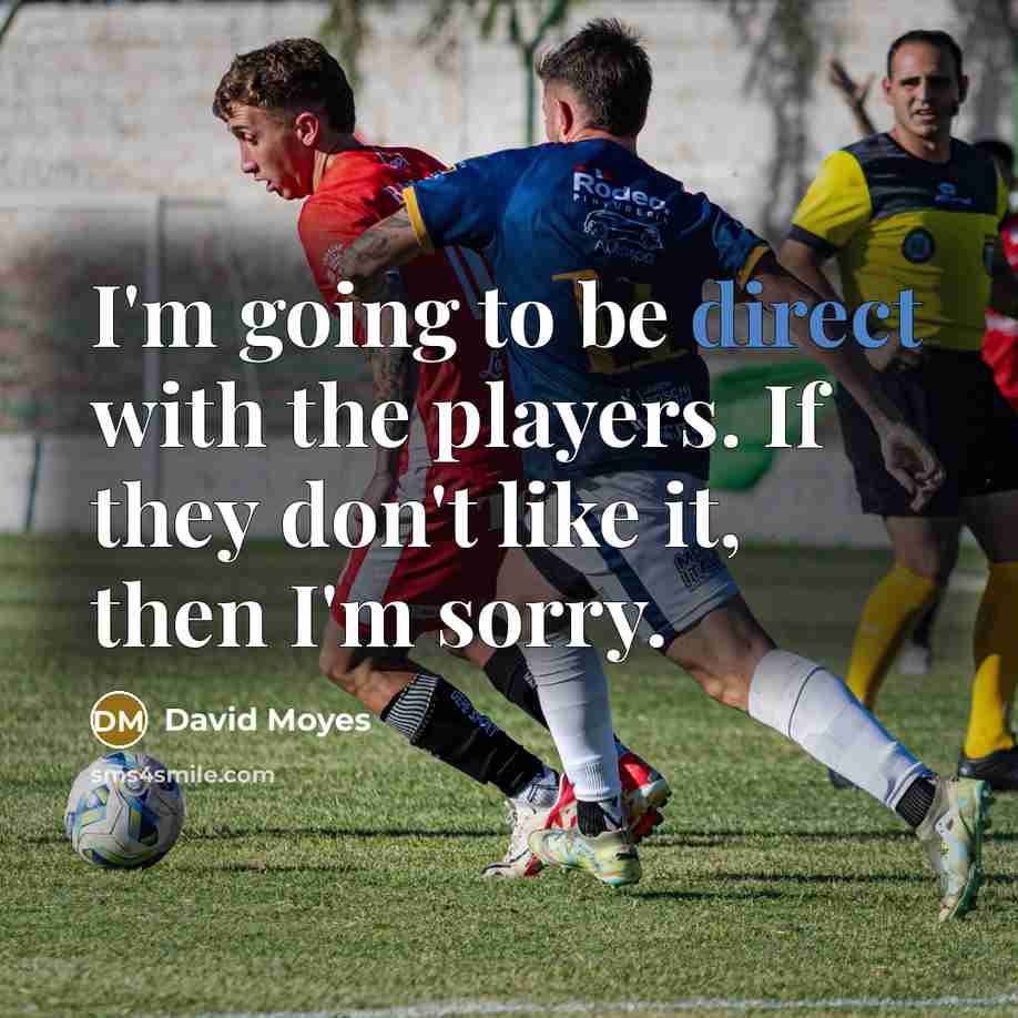 “I'm going to be direct with the players. If they…” quote by David Moyes