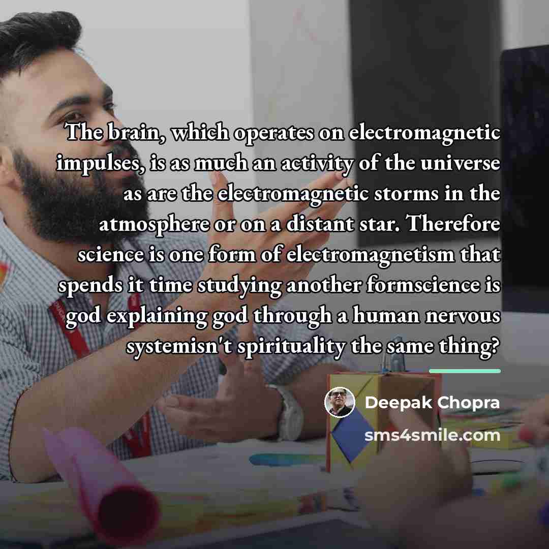 “The brain, which operates on electromagnetic impulses, is as much…” quote by Deepak Chopra