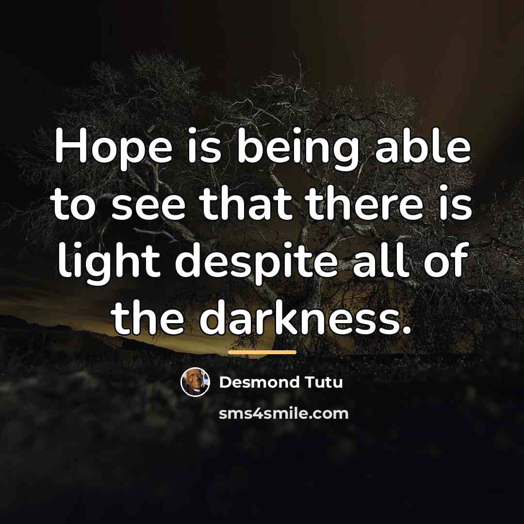 “Hope is being able to see that there is light…” quote by Desmond Tutu