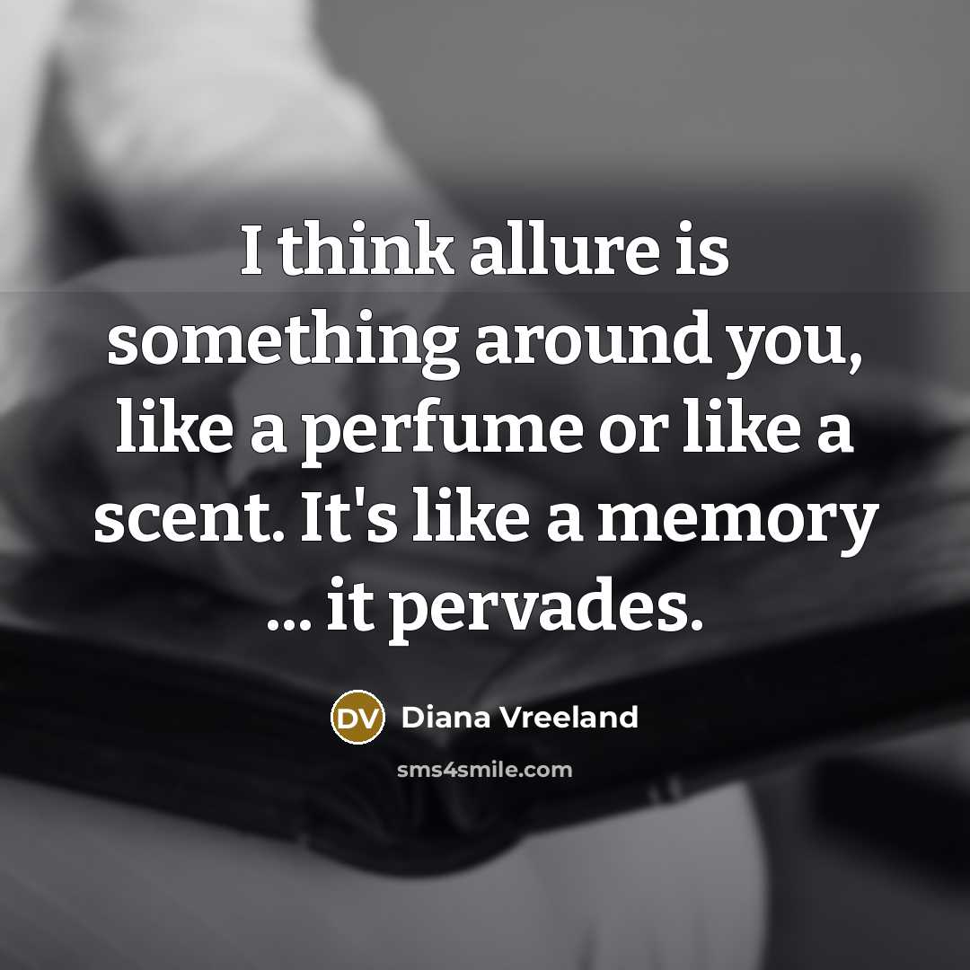 “I think allure is something around you, like a perfume…” quote by Diana Vreeland
