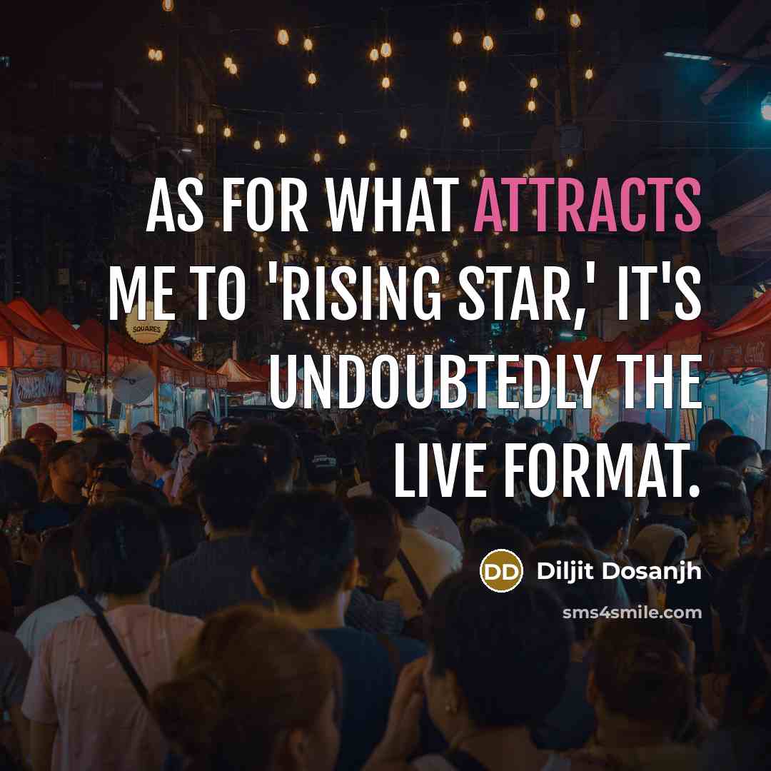 “As for what attracts me to 'Rising Star,' it's undoubtedly…” quote by Diljit Dosanjh