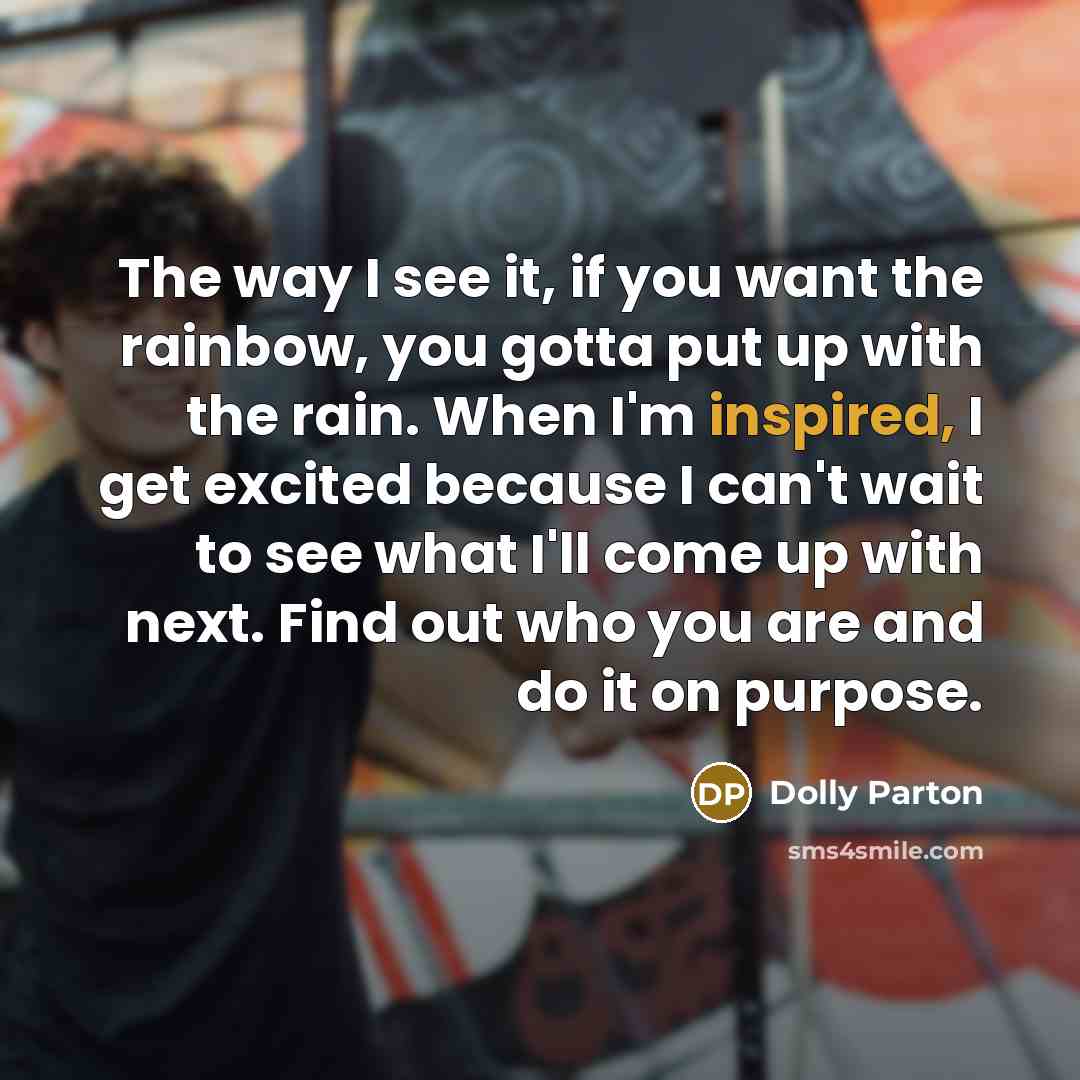 “The way I see it, if you want the rainbow,…” quote by Dolly Parton