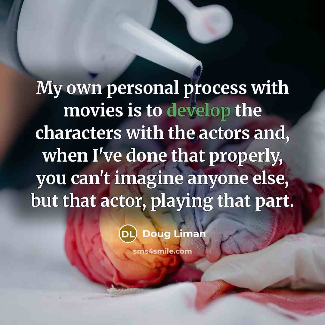 “My own personal process with movies is to develop the…” quote by Doug Liman