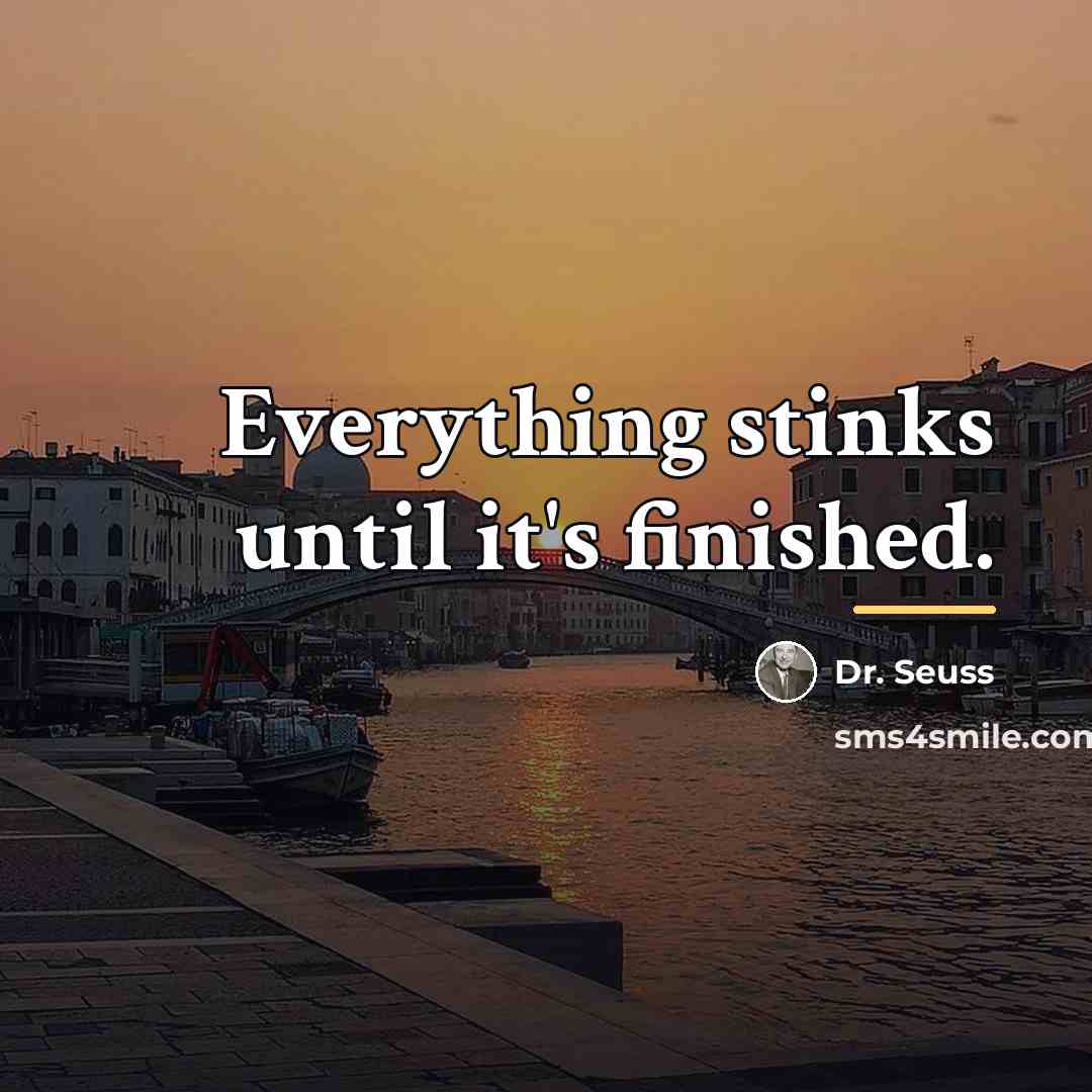 “Everything stinks until it's finished.…” quote by Dr. Seuss