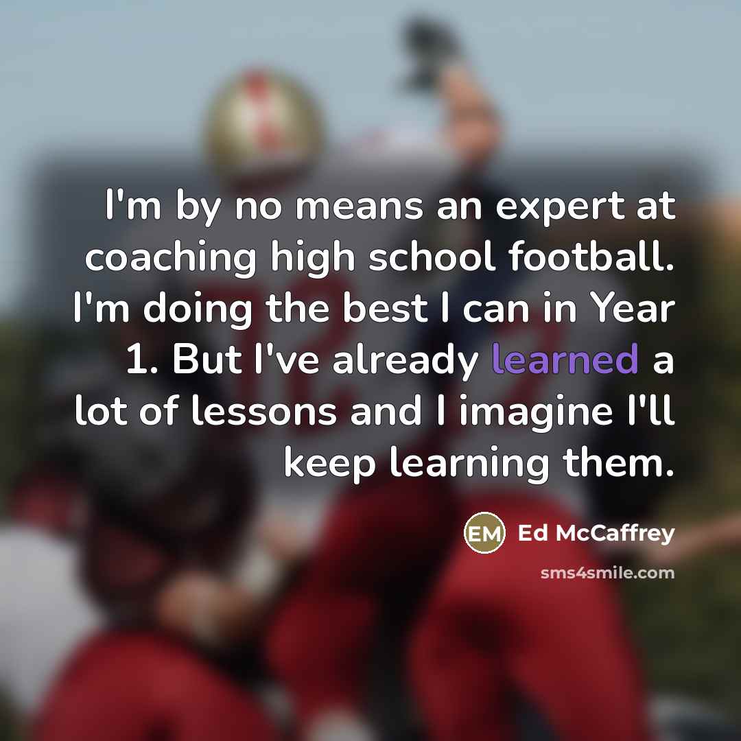 “I'm by no means an expert at coaching high school…” quote by Ed McCaffrey