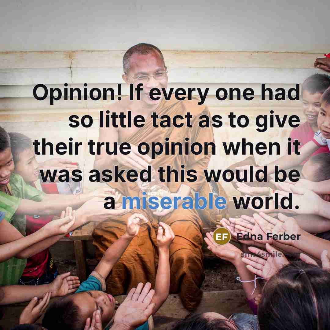 “Opinion! If every one had so little tact as to…” quote by Edna Ferber