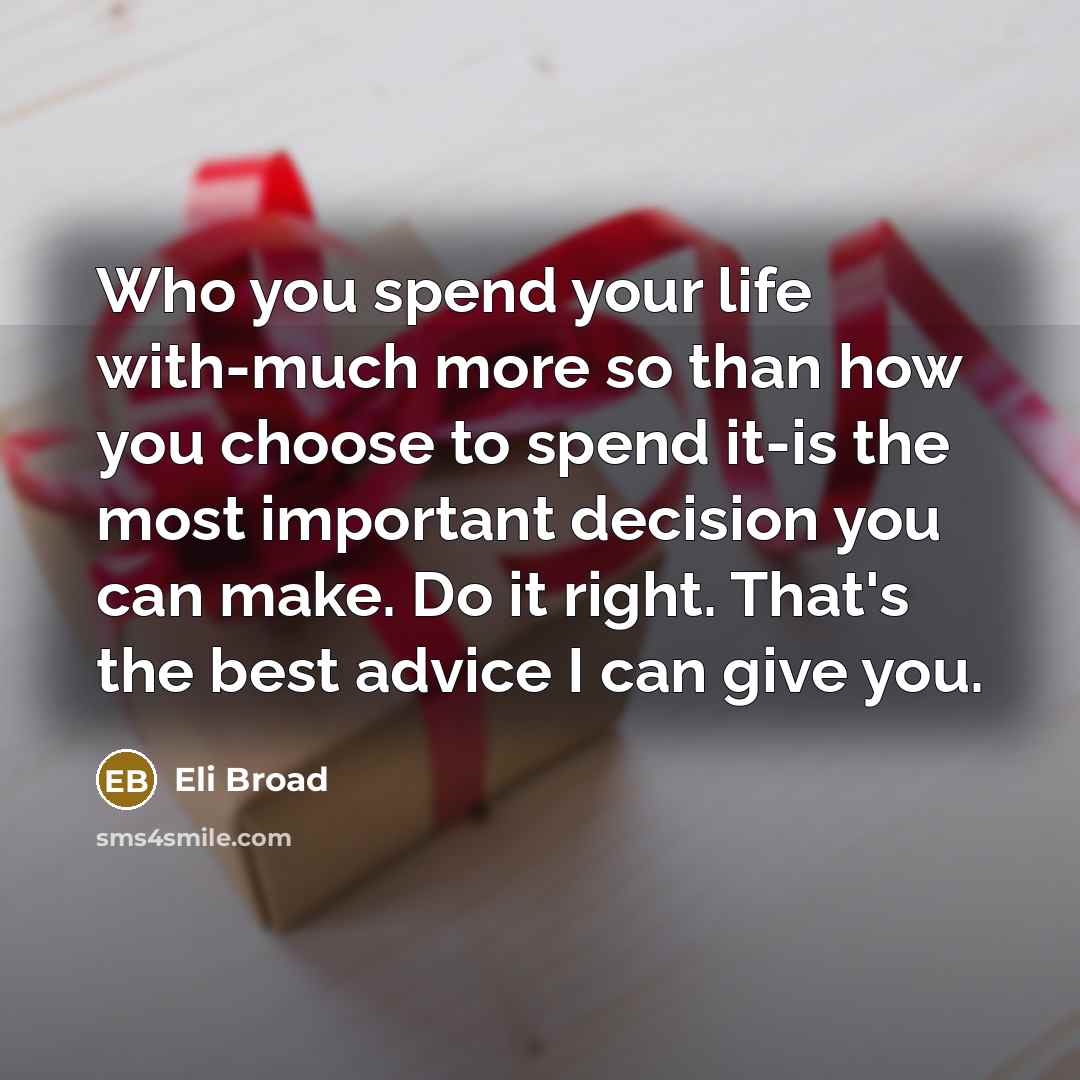 “Who you spend your life with-much more so than how…” quote by Eli Broad