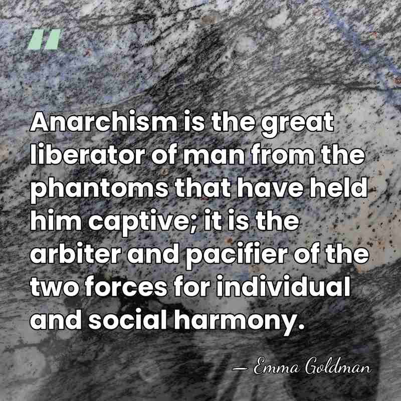 Anarchism is the great liberator of man from the phantoms that have&hellip; - Emma Goldman