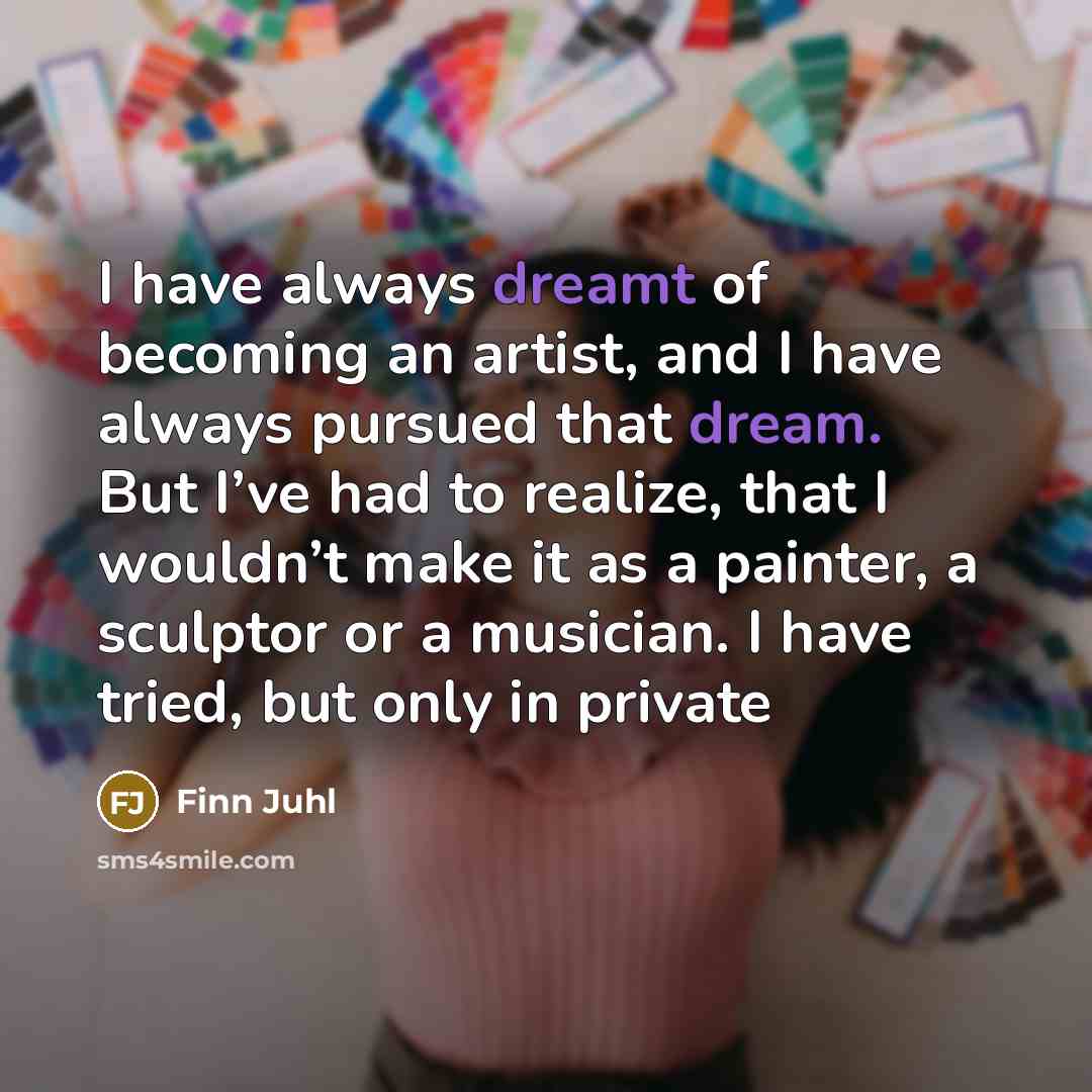 “I have always dreamt of becoming an artist, and I…” quote by Finn Juhl