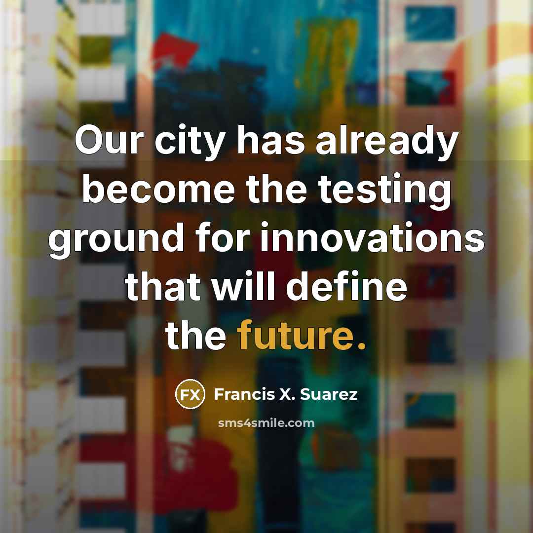 “Our city has already become the testing ground for innovations…” quote by Francis X. Suarez