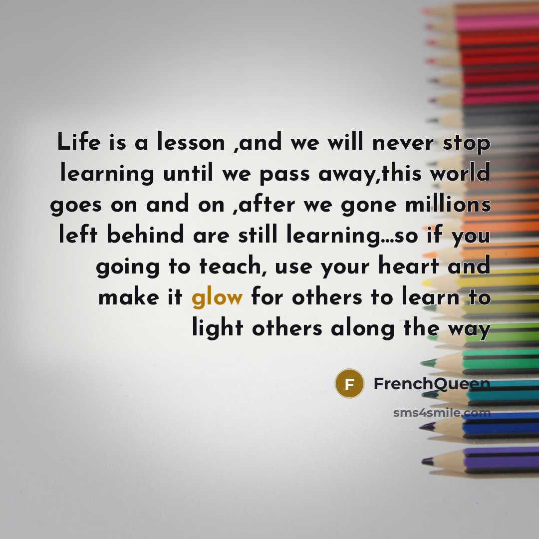 “Life is a lesson ,and we will never stop learning…” quote by Frenchqueen