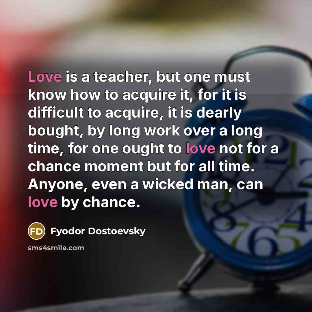“Love is a teacher, but one must know how to…” quote by Fyodor Dostoevsky