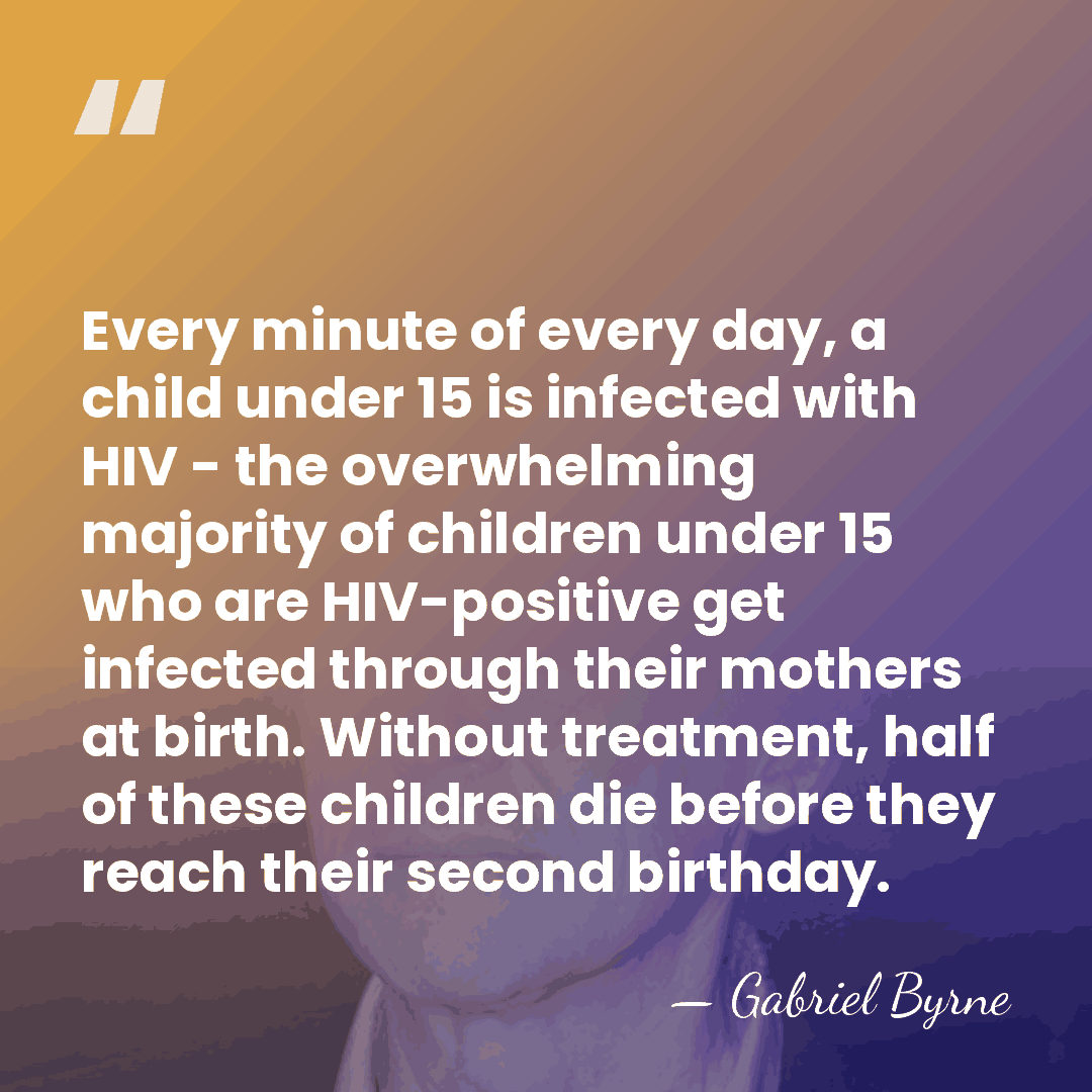 Every minute of every day, a child under 15 is infected with&hellip; - Gabriel Byrne
