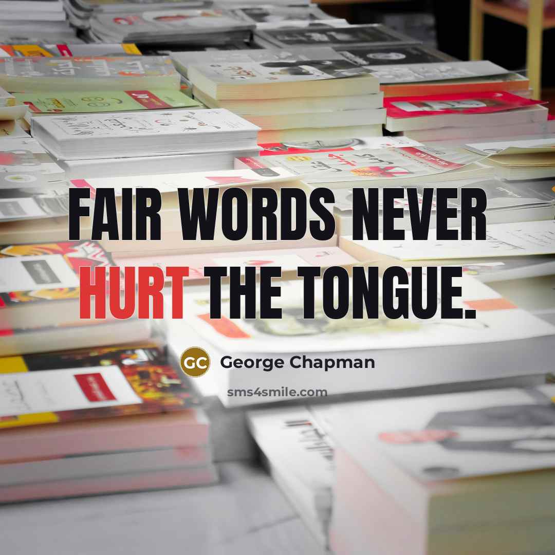 “Fair words never hurt the tongue.…” quote by George Chapman