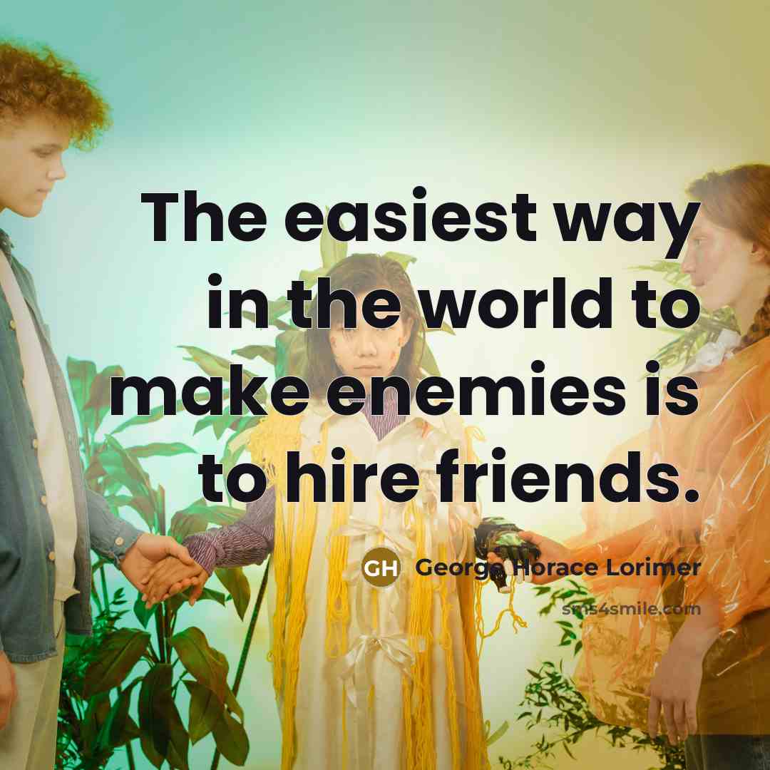 “The easiest way in the world to make enemies is…” quote by George Horace Lorimer