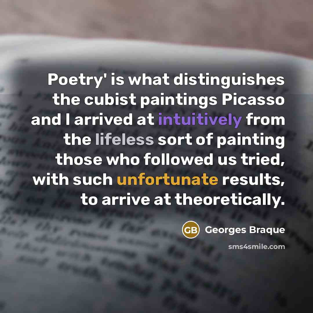 “Poetry' is what distinguishes the cubist paintings Picasso and I…” quote by Georges Braque