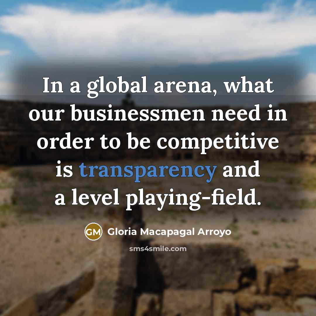 “In a global arena, what our businessmen need in order…” quote by Gloria Macapagal Arroyo