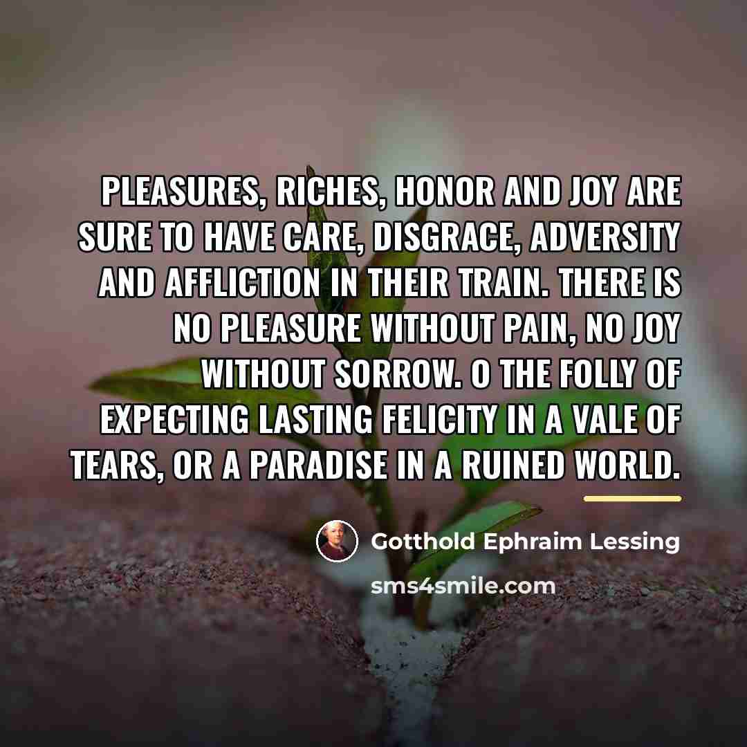 “Pleasures, riches, honor and joy are sure to have care,…” quote by Gotthold Ephraim Lessing